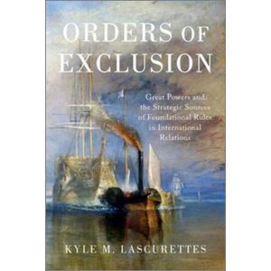 Orders of Exclusion: Great Powers and the Strategic Sources of Foundational Rules in International Relations (Paperback - 2020)