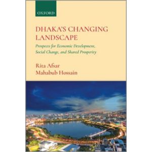 Dhaka's Changing Landscape: Prospects for Economic Development, Social Change, and Shared Prosperity (Hardbound - 2020)