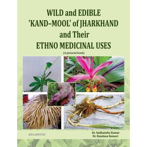 WILD and EDIBLE â€˜KAND-MOOLâ€™ of JHARKHAND and Their ETHNO MEDICINAL USES (A pictorial book) (Hardbound-2023)