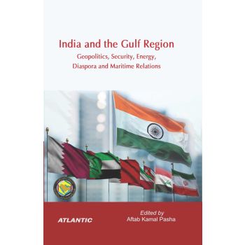 India and the Gulf Region: Geopolitics, Security,Energy, Diaspora and Maritime Relations (Hardbound-2023)