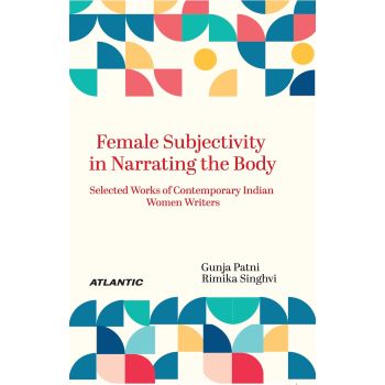 Female Subjectivity in Narrating the Body: Selected Works of Contemporary Indian Women Writers (Paperback-2023)